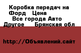 Коробка передач на Форд › Цена ­ 20 000 - Все города Авто » Другое   . Брянская обл.